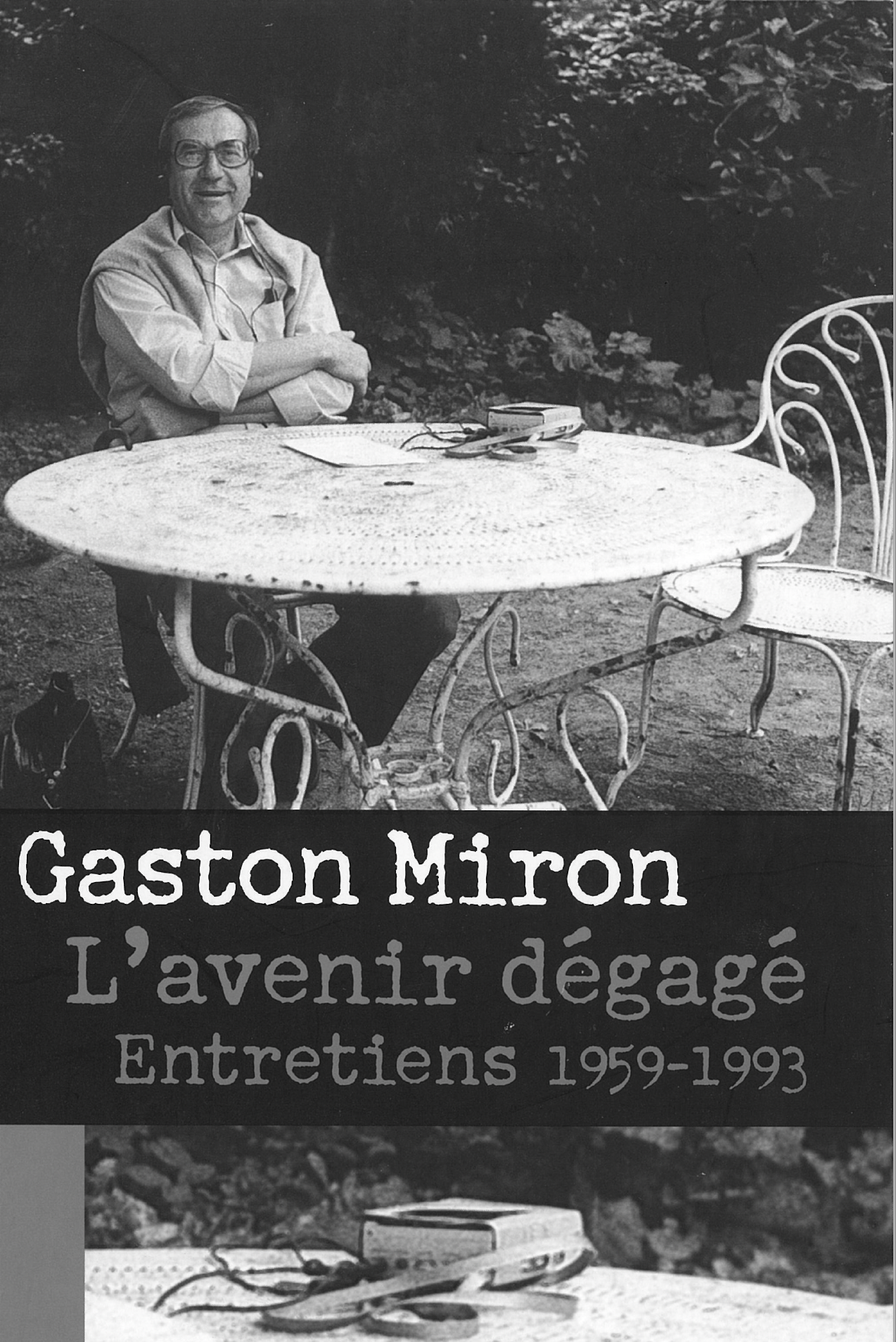 Gaston Miron : L’avenir dégagé – Entretien 1959 – 1993